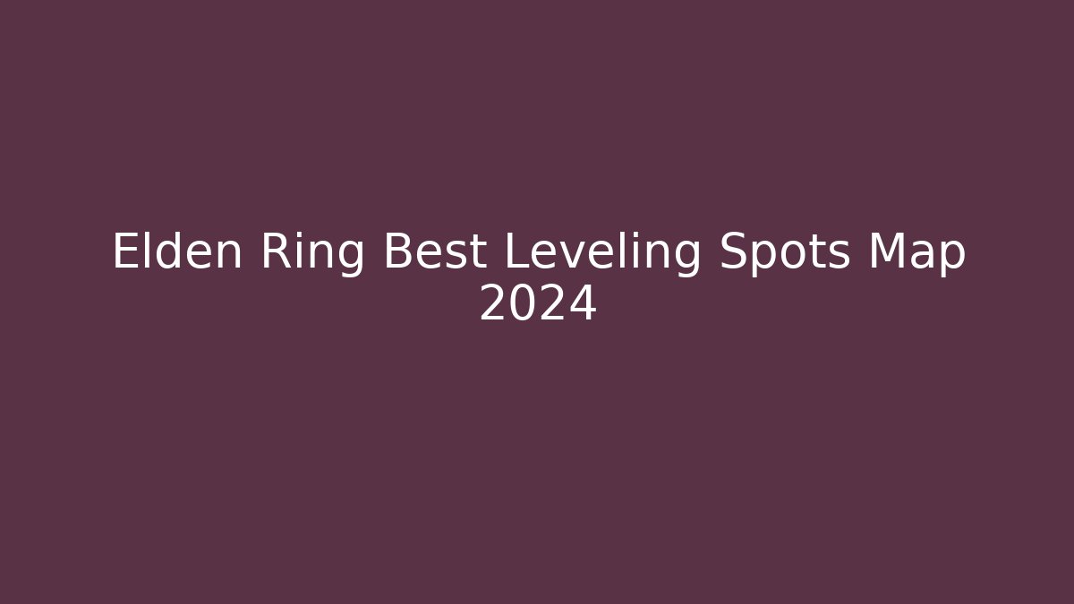Elden Ring Best Leveling Spots Map 2024