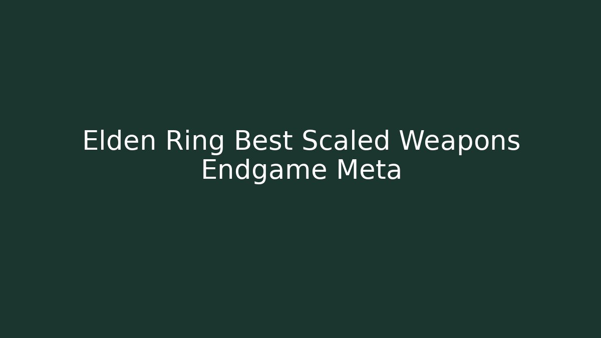 Elden Ring Best Scaled Weapons Endgame Meta
