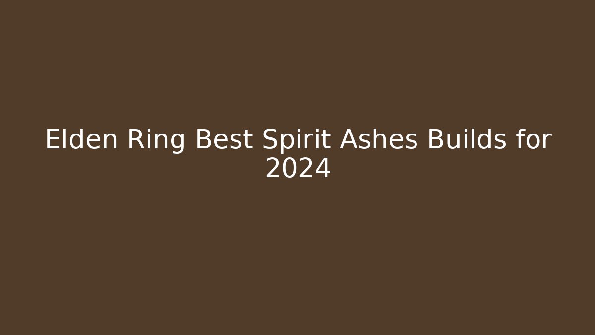 Elden Ring Best Spirit Ashes Builds for 2024 - Critter Realm