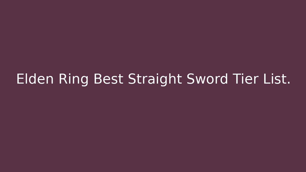Elden Ring Best Straight Sword Tier List.
