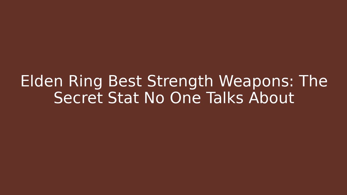 Elden Ring Best Strength Weapons: The Secret Stat No One Talks About