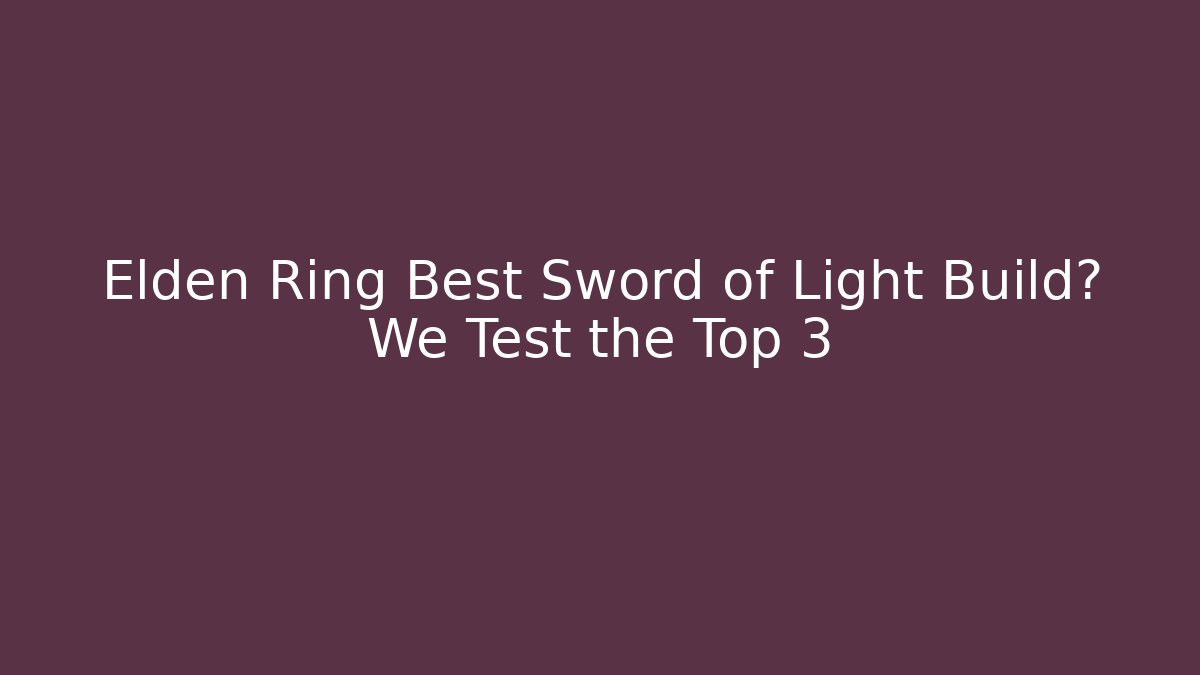 Elden Ring Best Sword of Light Build? We Test the Top 3