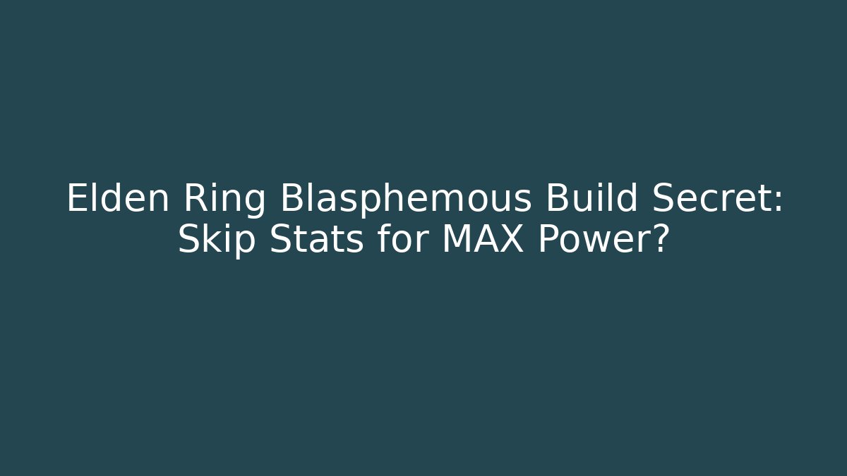 Elden Ring Blasphemous Build Secret: Skip Stats for MAX Power?
