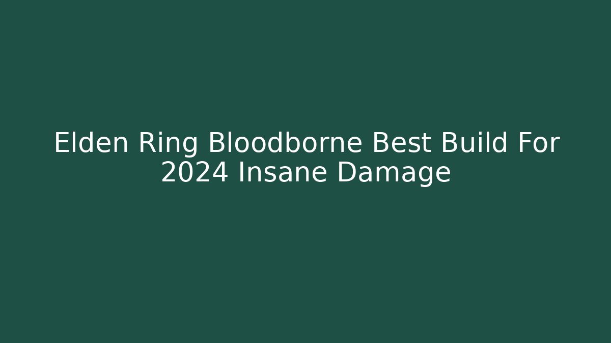 Elden Ring Bloodborne Best Build For 2024 Insane Damage