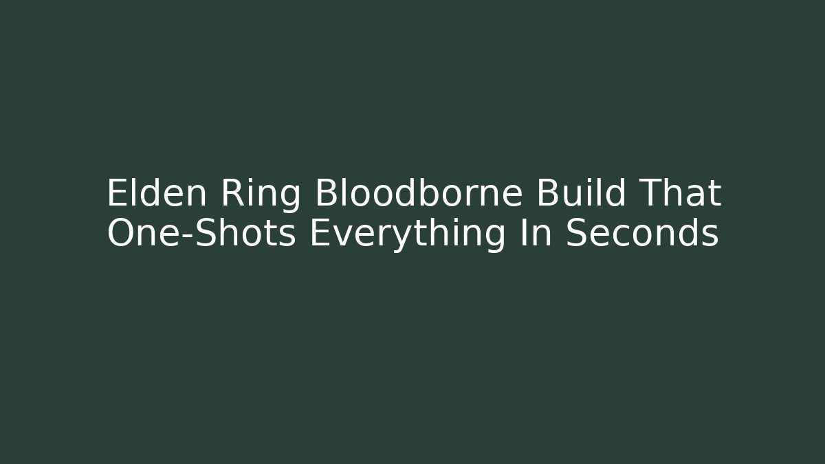 Elden Ring Bloodborne Build That One-Shots Everything In Seconds