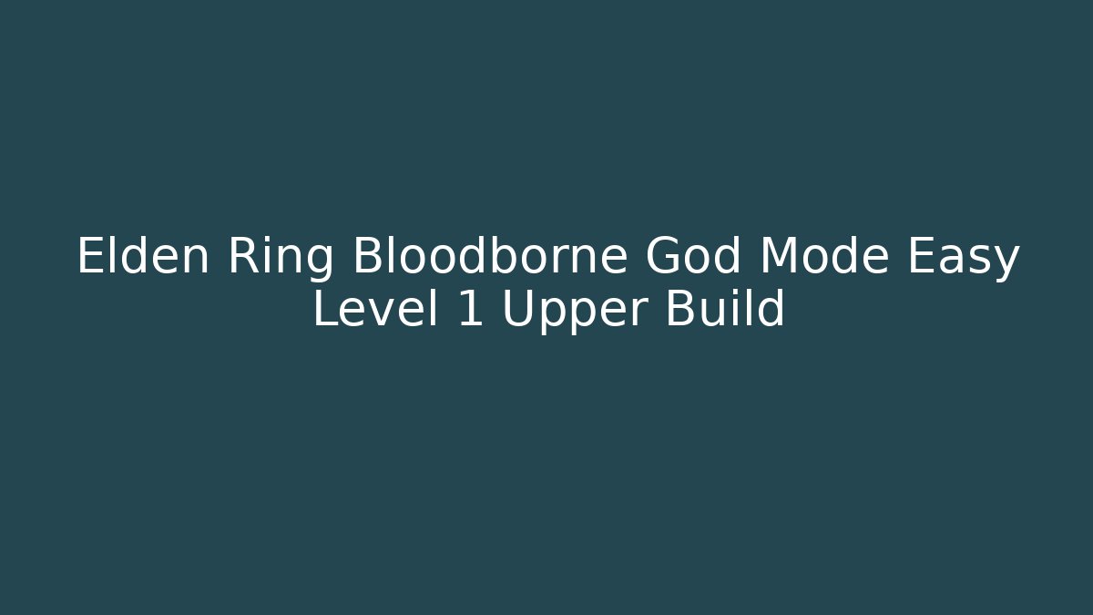 Elden Ring Bloodborne God Mode Easy Level 1 Upper Build - Critter Realm