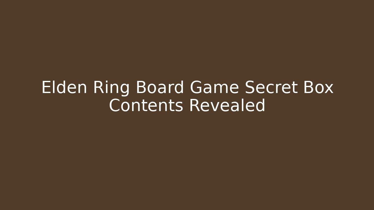 Elden Ring Board Game Secret Box Contents Revealed