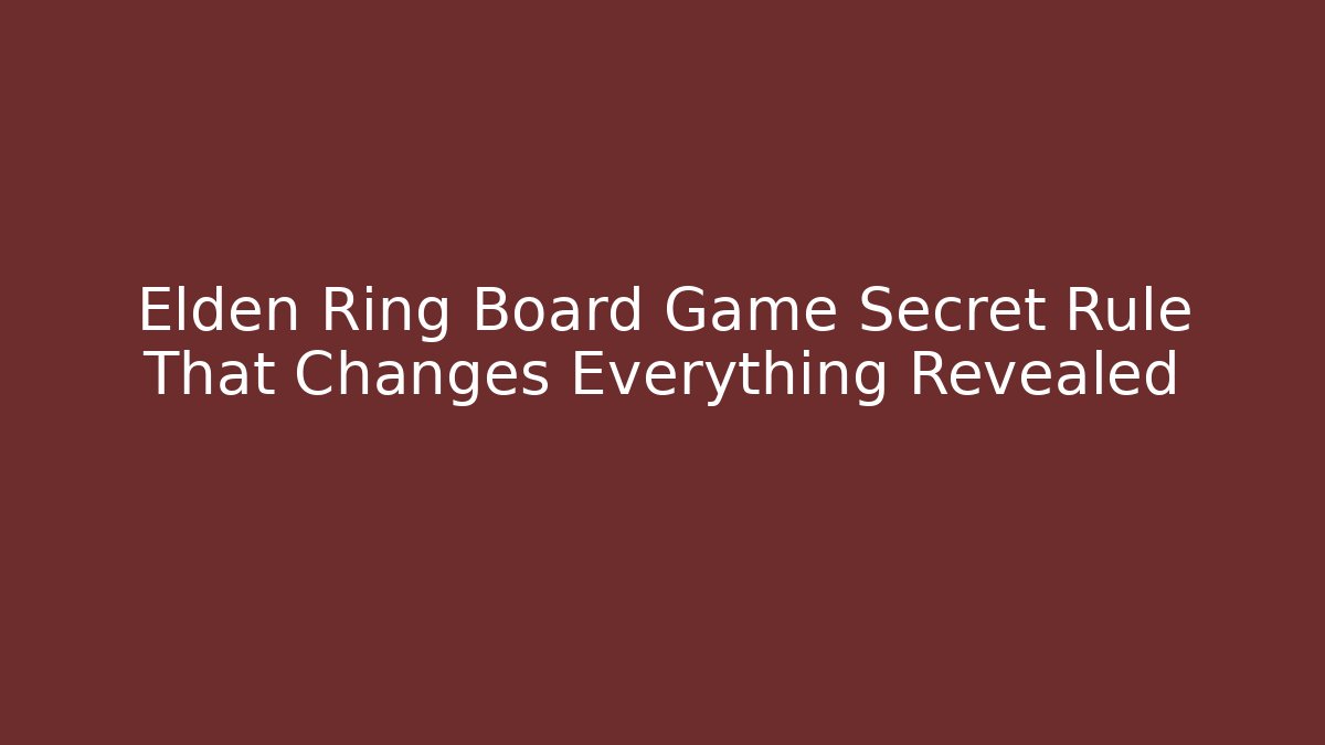 Elden Ring Board Game Secret Rule That Changes Everything Revealed