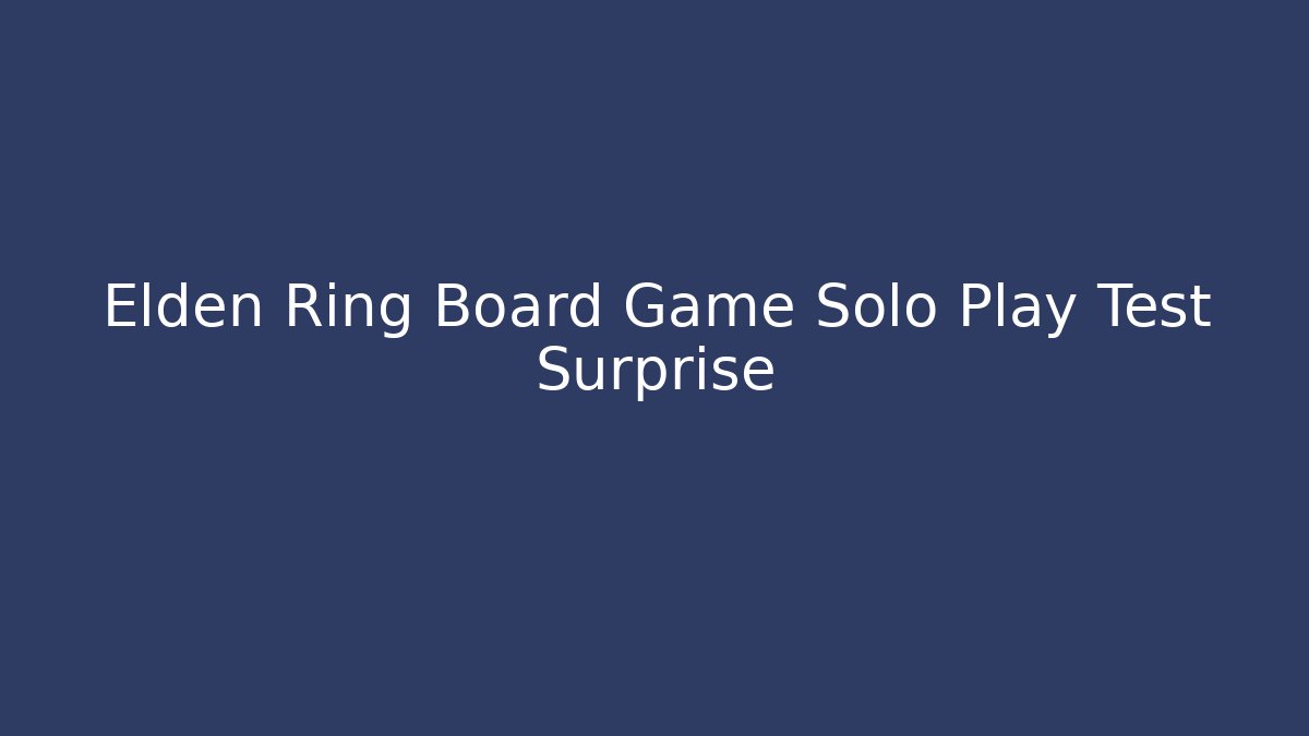 Elden Ring Board Game Solo Play Test Surprise - Critter Realm