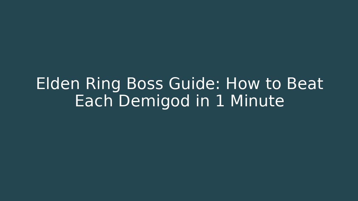 Elden Ring Boss Guide: How to Beat Each Demigod in 1 Minute