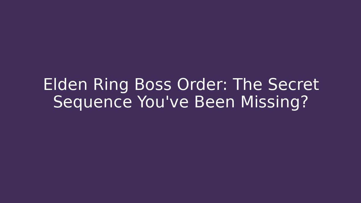Elden Ring Boss Order: The Secret Sequence You've Been Missing?