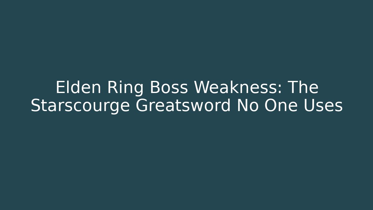 Elden Ring Boss Weakness: The Starscourge Greatsword No One Uses