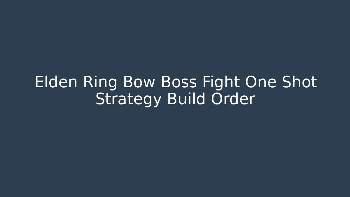 Elden Ring Bow Boss Fight One Shot Strategy Build Order
