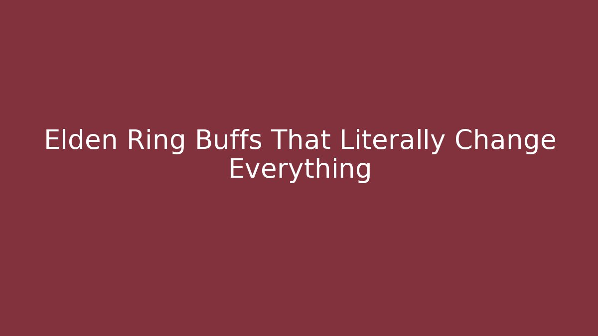 Elden Ring Buffs That Literally Change Everything