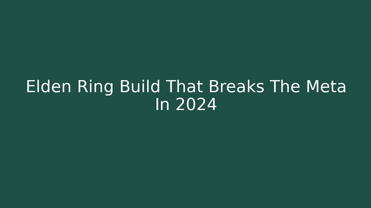 Elden Ring Build That Breaks The Meta In 2024