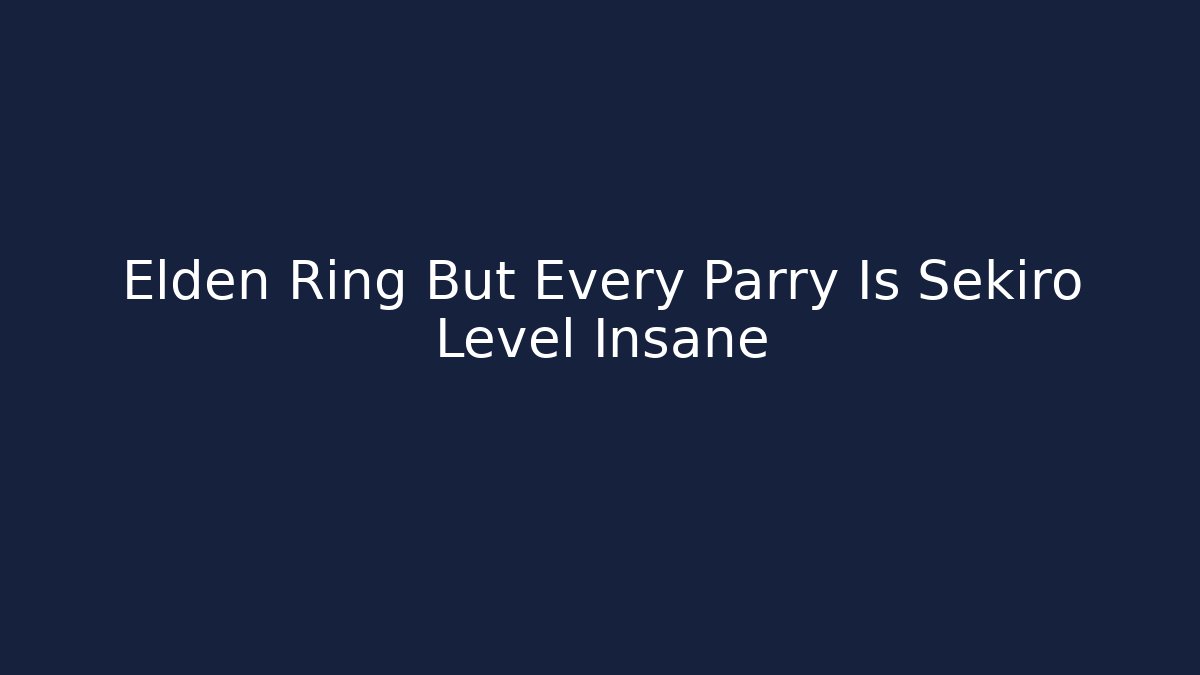 Elden Ring But Every Parry Is Sekiro Level Insane