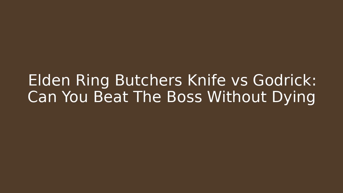 Elden Ring Butchers Knife vs Godrick: Can You Beat The Boss Without Dying