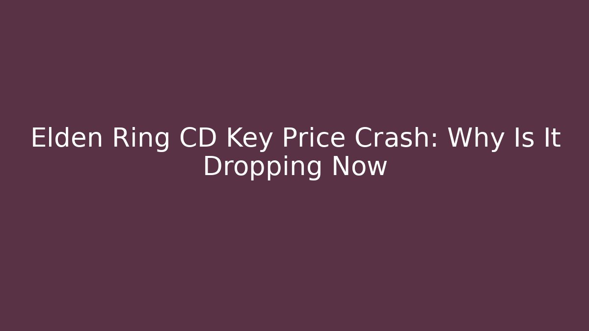 Elden Ring CD Key Price Crash: Why Is It Dropping Now
