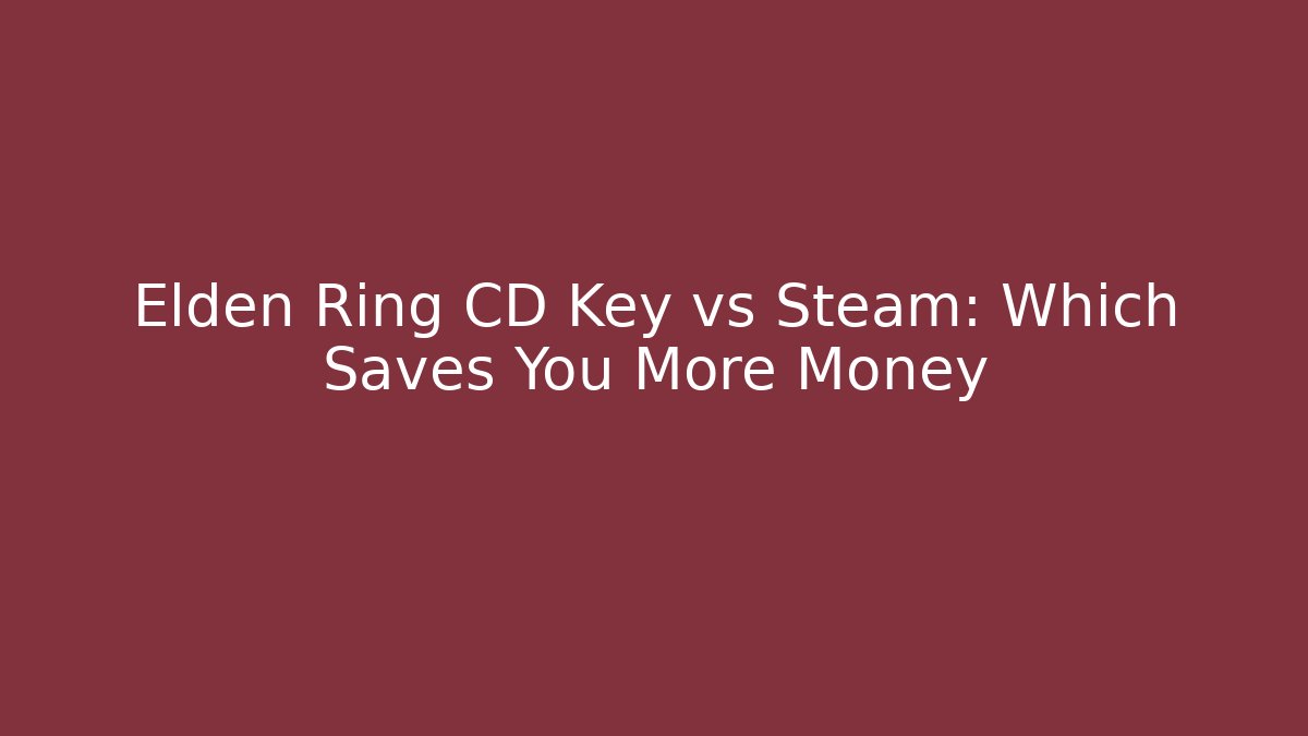 Elden Ring CD Key vs Steam: Which Saves You More Money
