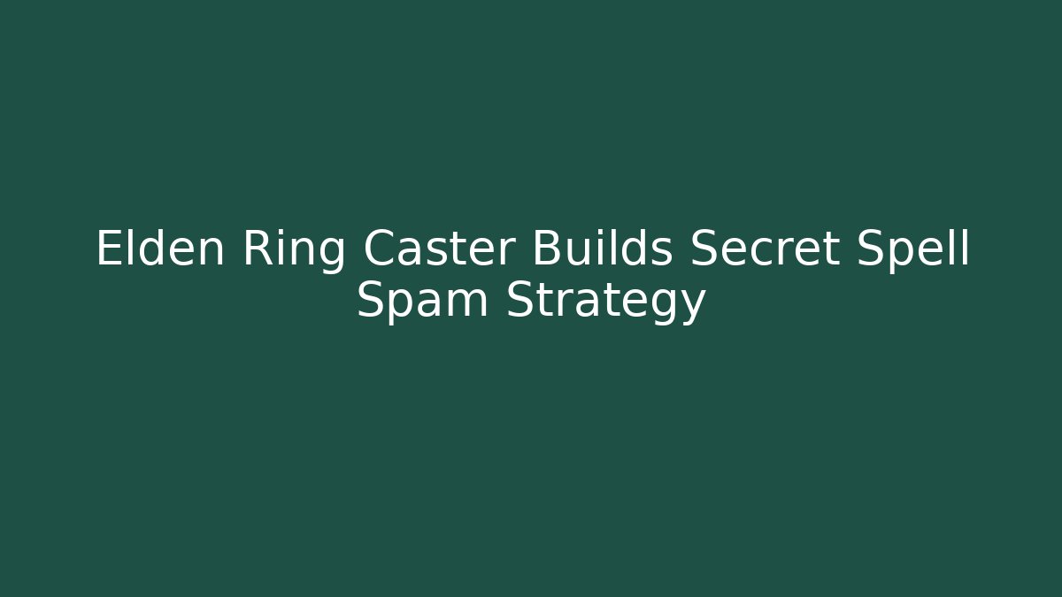 Elden Ring Caster Builds Secret Spell Spam Strategy
