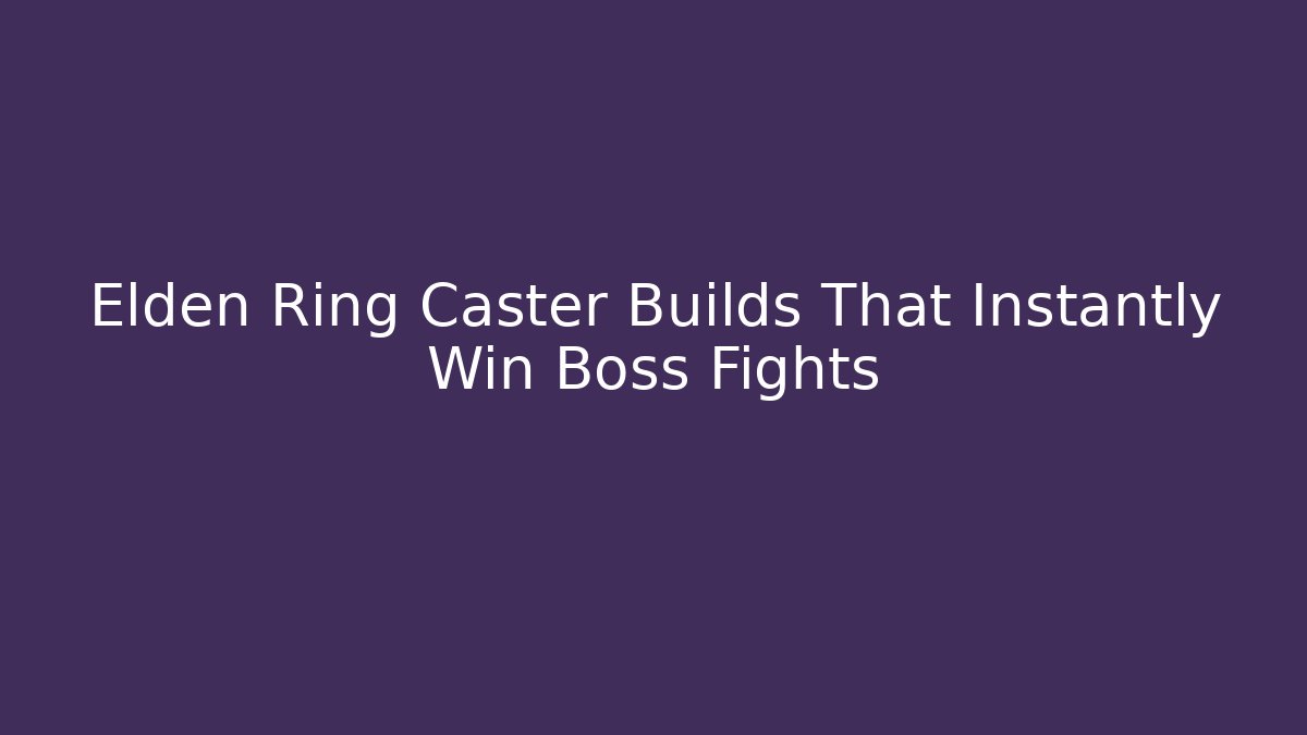 Elden Ring Caster Builds That Instantly Win Boss Fights