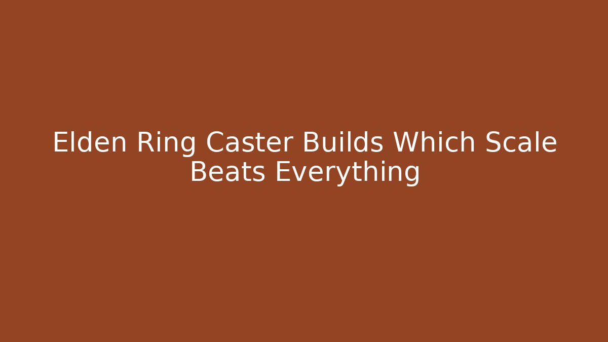 Elden Ring Caster Builds Which Scale Beats Everything