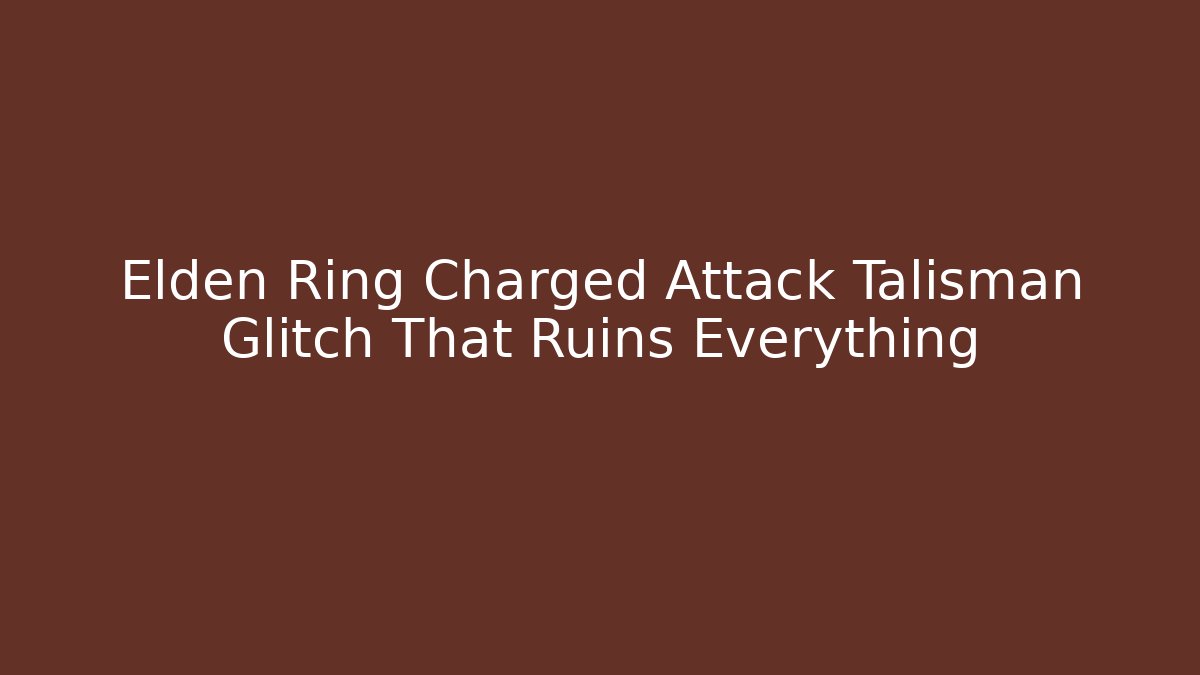 Elden Ring Charged Attack Talisman Glitch That Ruins Everything