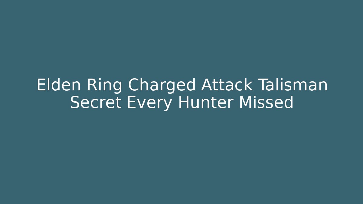 Elden Ring Charged Attack Talisman Secret Every Hunter Missed
