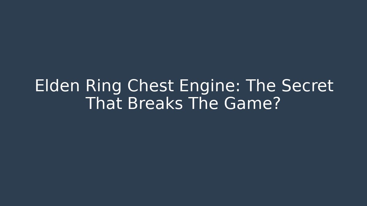 Elden Ring Chest Engine: The Secret That Breaks The Game? - Critter Realm