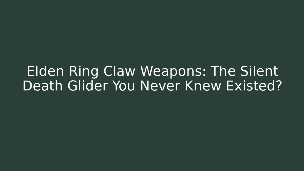 Elden Ring Claw Weapons: The Silent Death Glider You Never Knew Existed?