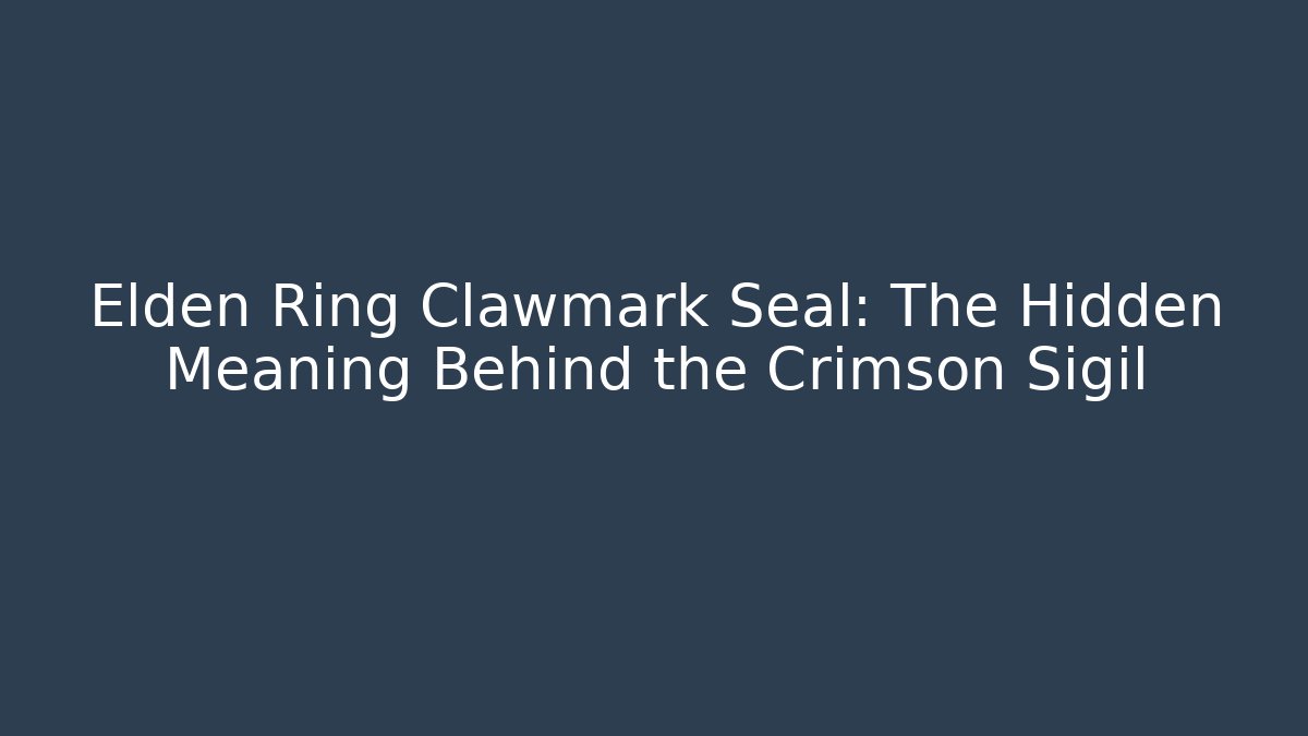 Elden Ring Clawmark Seal: The Hidden Meaning Behind the Crimson Sigil