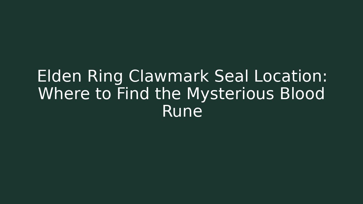 Elden Ring Clawmark Seal Location: Where to Find the Mysterious Blood Rune