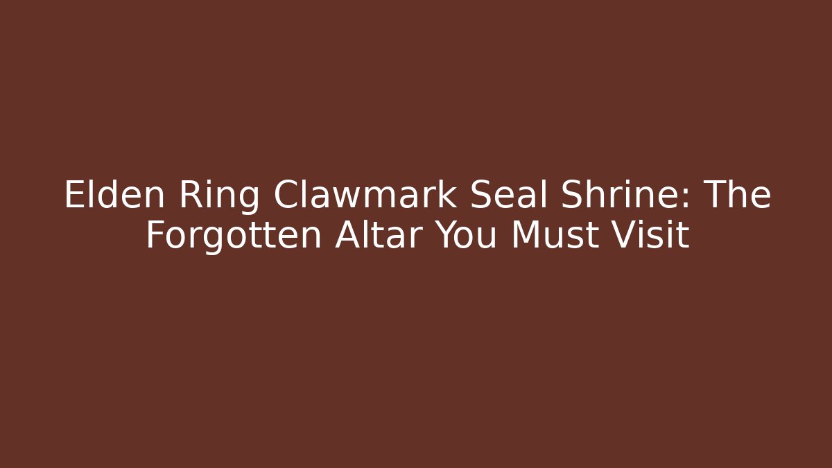 Elden Ring Clawmark Seal Shrine: The Forgotten Altar You Must Visit