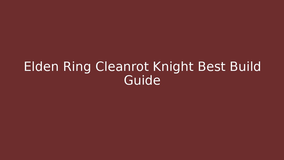 Elden Ring Cleanrot Knight Best Build Guide