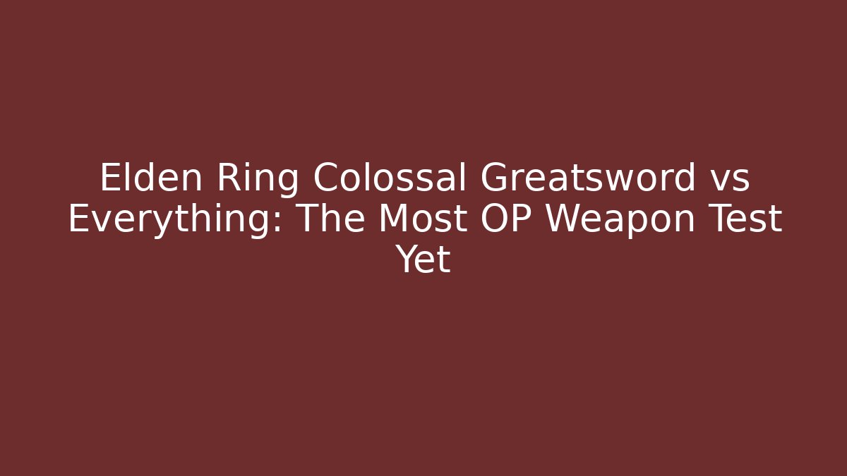 Elden Ring Colossal Greatsword vs Everything: The Most OP Weapon Test Yet