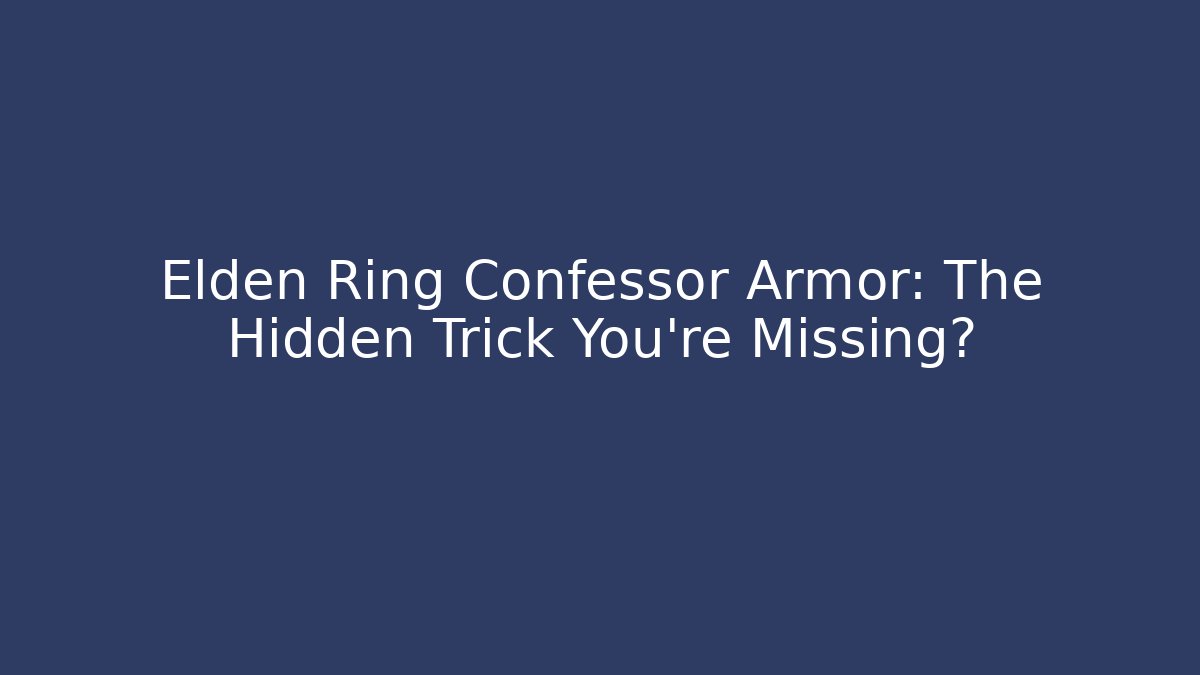 Elden Ring Confessor Armor: The Hidden Trick You're Missing?