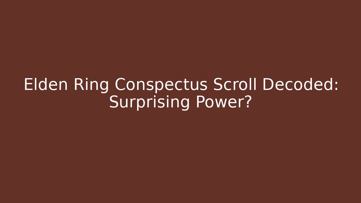 Elden Ring Conspectus Scroll Decoded: Surprising Power?