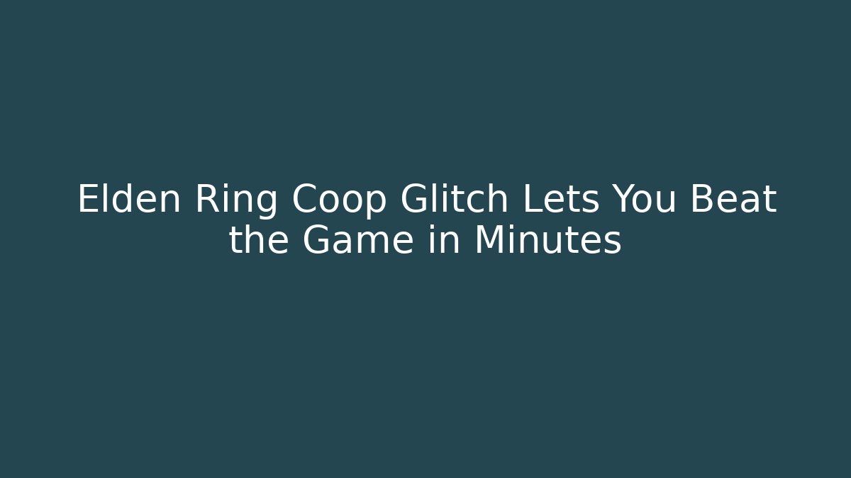 Elden Ring Coop Glitch Lets You Beat the Game in Minutes