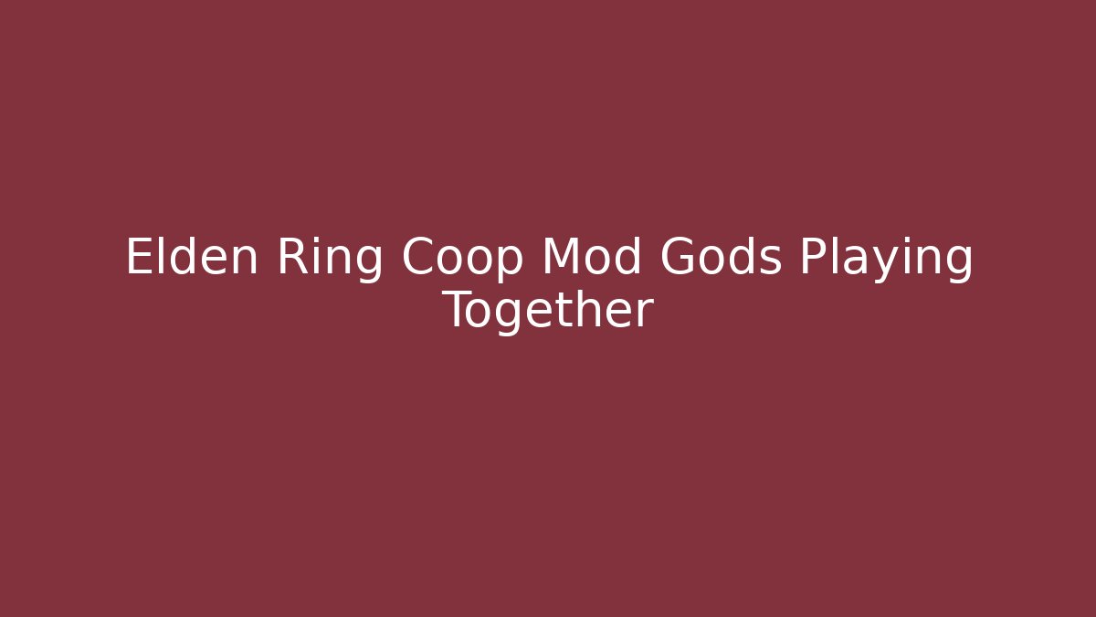 Elden Ring Coop Mod Gods Playing Together - Critter Realm
