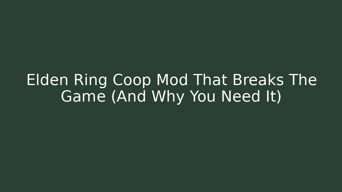 Elden Ring Coop Mod That Breaks The Game (And Why You Need It)