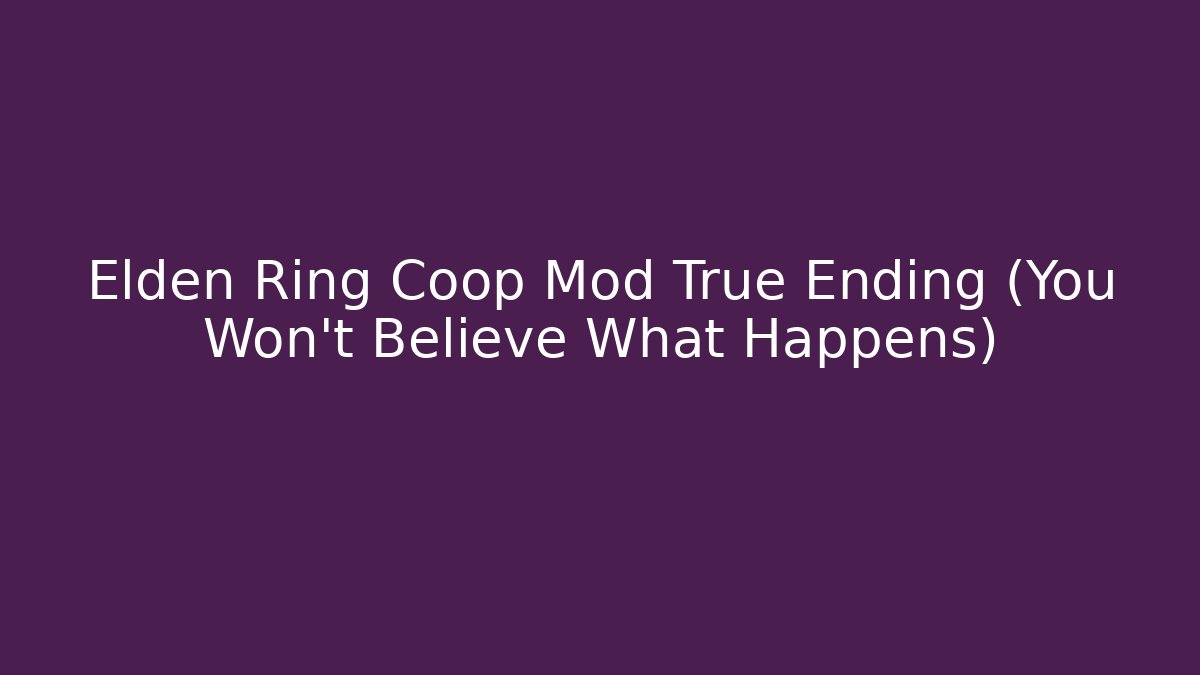 Elden Ring Coop Mod True Ending (You Won't Believe What Happens)