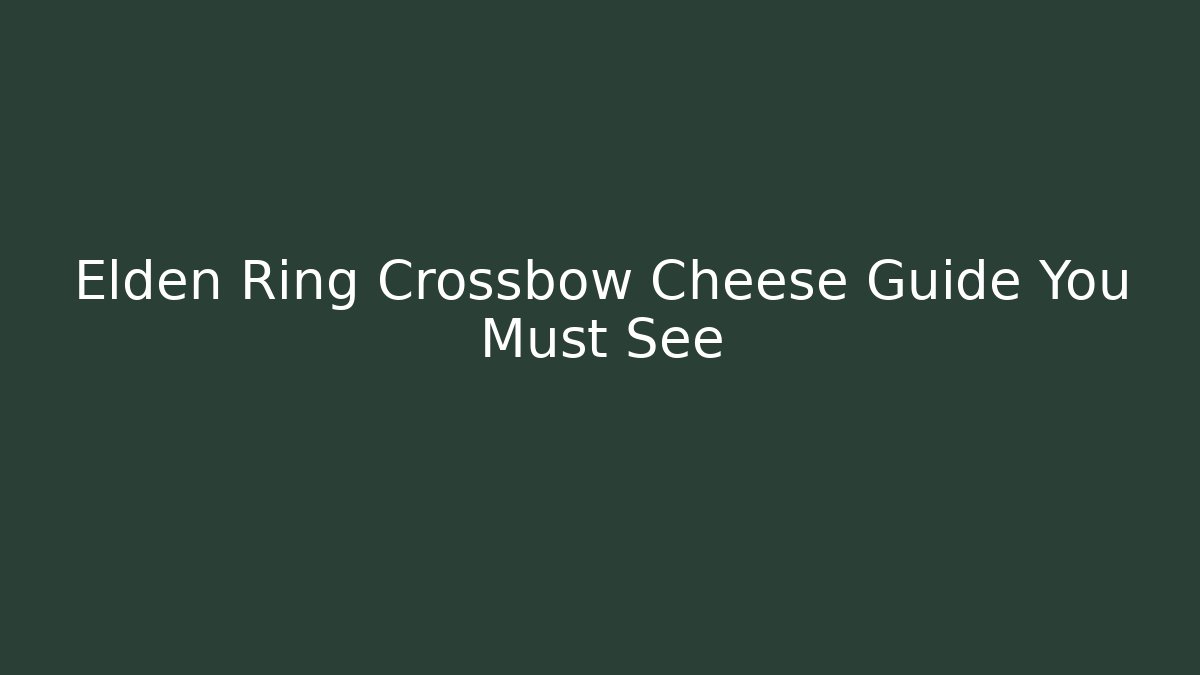 Elden Ring Crossbow Cheese Guide You Must See - Critter Realm