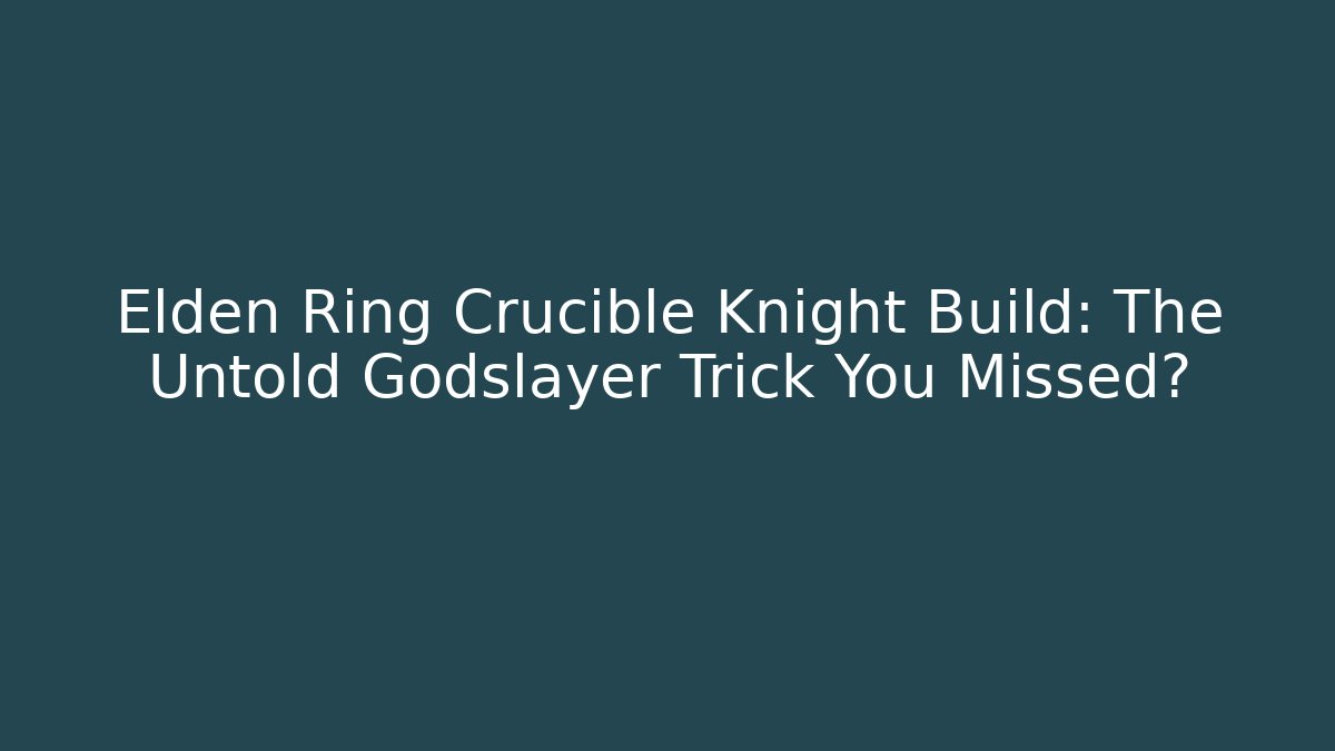 Elden Ring Crucible Knight Build: The Untold Godslayer Trick You Missed? - Critter Realm