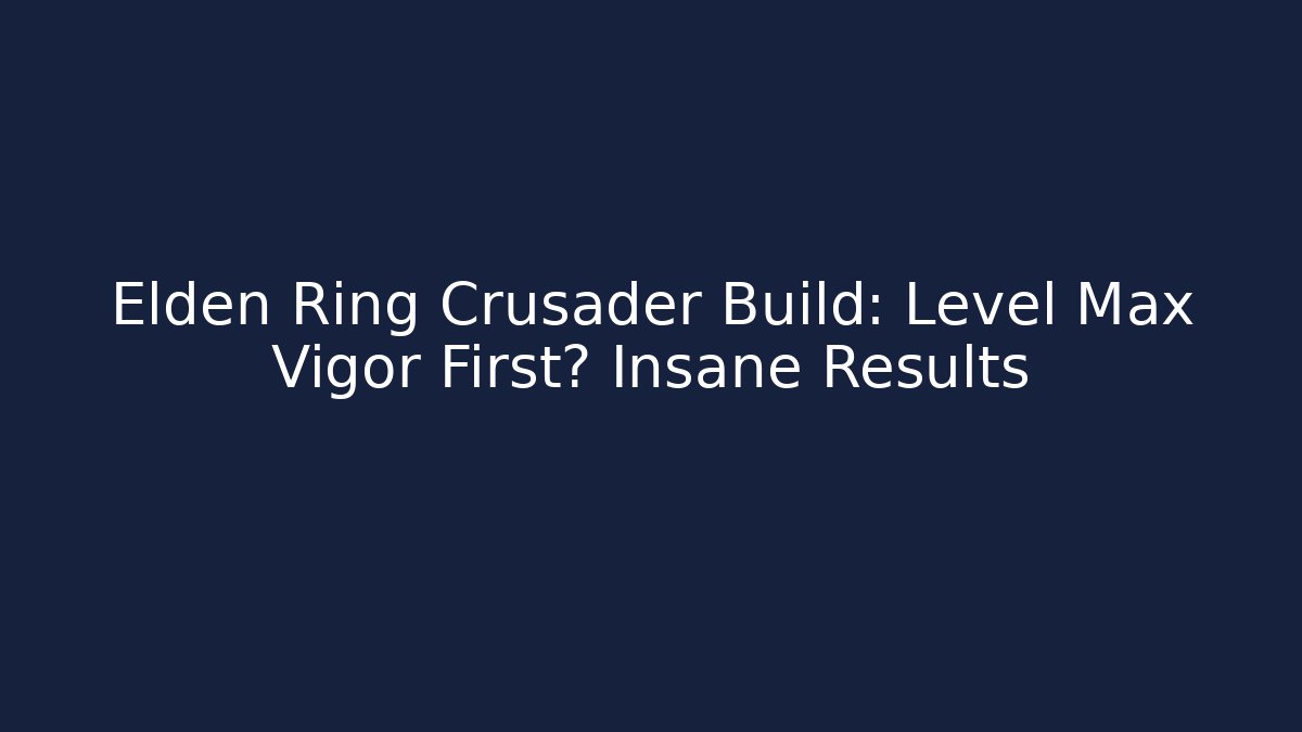 Elden Ring Crusader Build: Level Max Vigor First? Insane Results