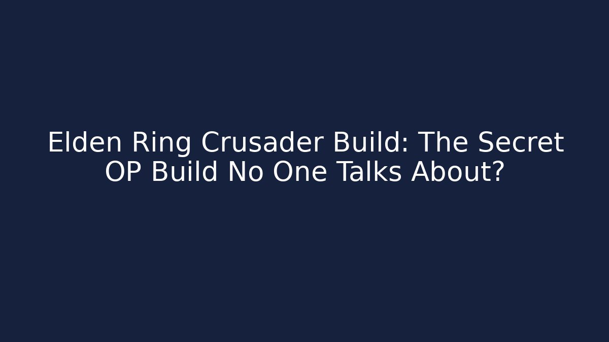 Elden Ring Crusader Build: The Secret OP Build No One Talks About?