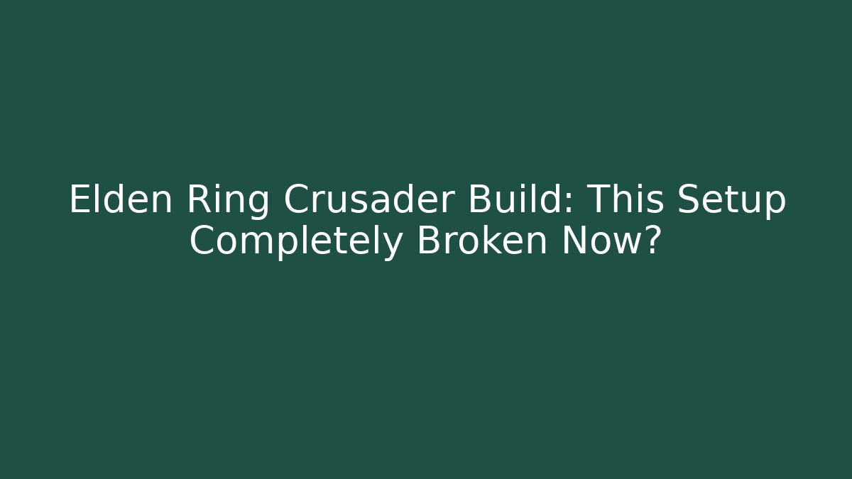 Elden Ring Crusader Build: This Setup Completely Broken Now? - Critter Realm