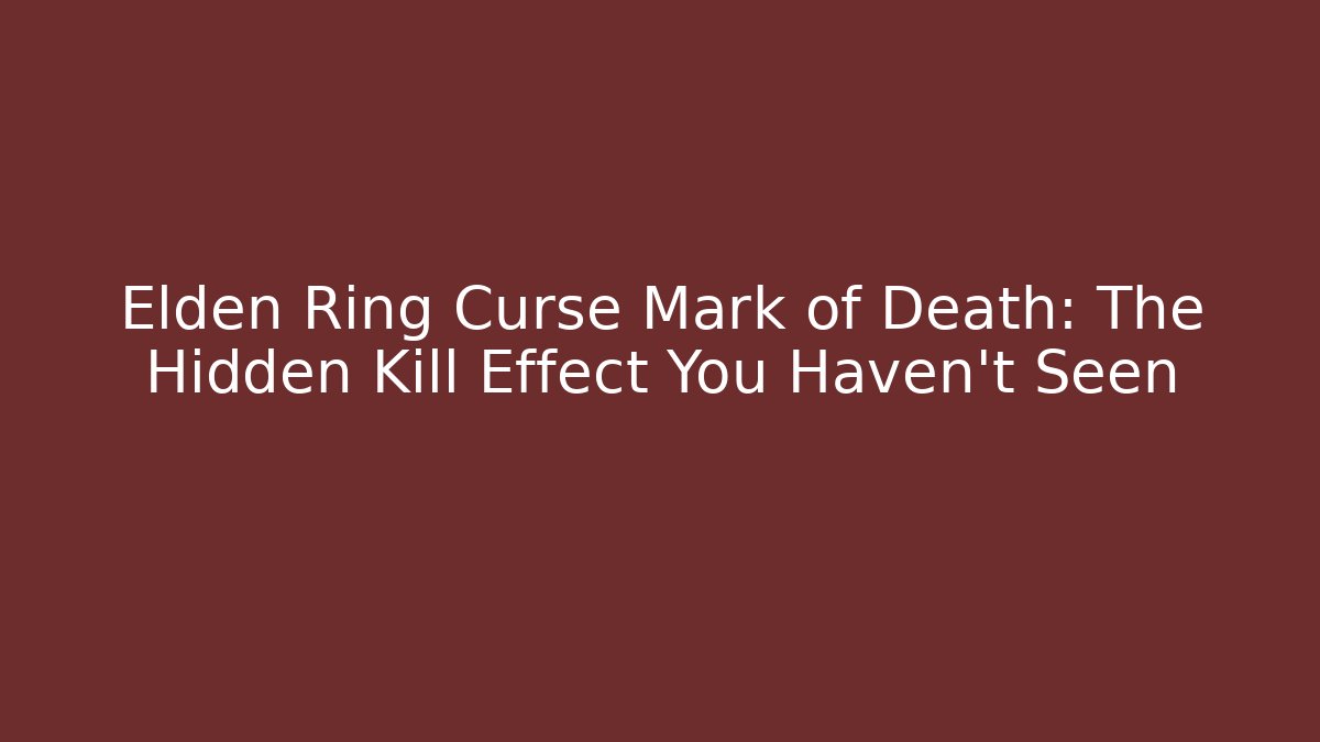Elden Ring Curse Mark of Death: The Hidden Kill Effect You Haven't Seen