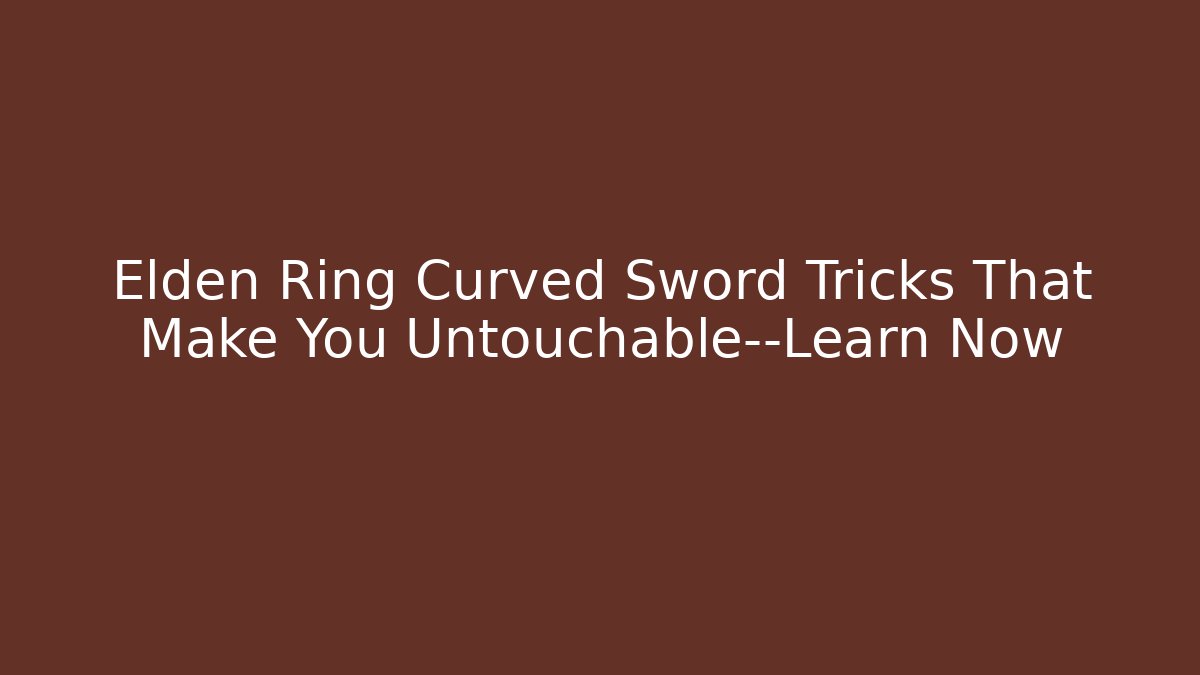 Elden Ring Curved Sword Tricks That Make You Untouchable—Learn Now