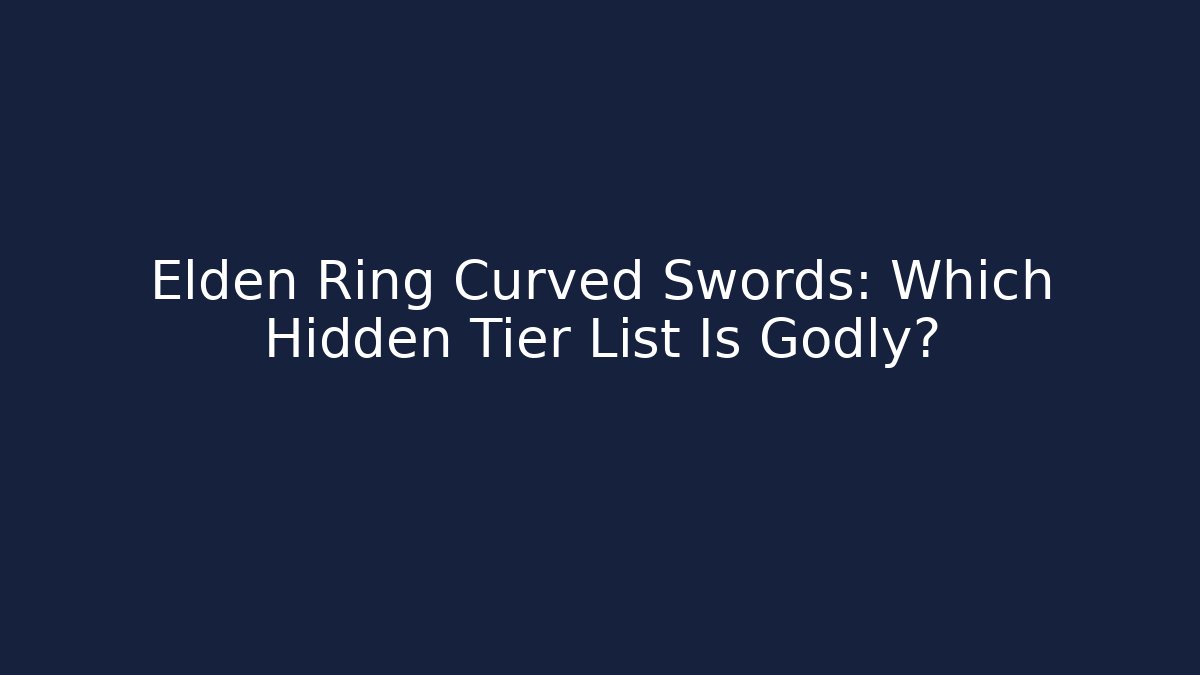 Elden Ring Curved Swords: Which Hidden Tier List Is Godly?