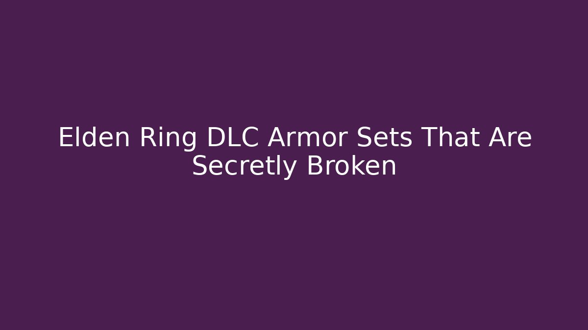 Elden Ring DLC Armor Sets That Are Secretly Broken